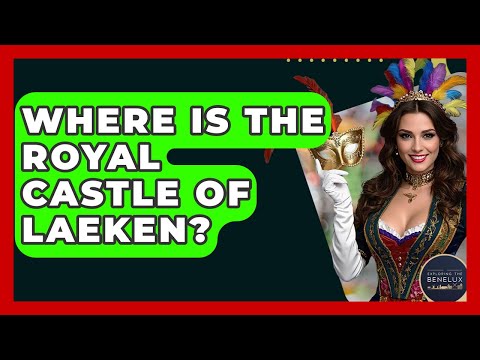 Where Is The Royal Castle Of Laeken? - Exploring The Benelux