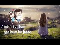 Main Aur Tum Gr Hum Ho Jaty 30 Second WhatsApp Status