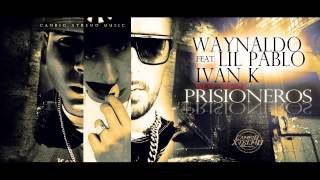 PRISIONEROS - Waynaldo ft. Lil Pablo & Ivan K