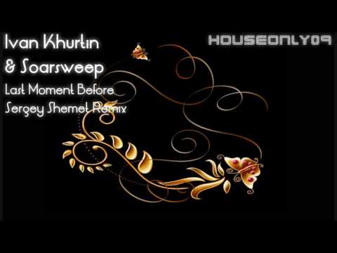 Ivan Khurtin & Soarsweep - Last Moment Before (Sergey Shemet Remix)
