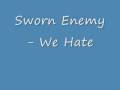 Sworn Enemy - We Hate