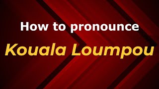 How to pronounce Kouala Loumpou