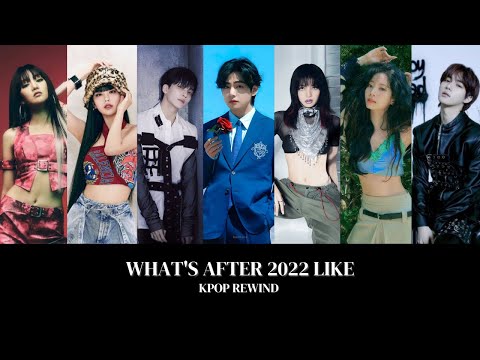 "WHAT'S AFTER 2022 LIKE" K-pop Rewind - 2022 (+140 songs)
