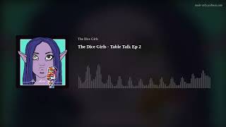 The Dice Girls - Table Talk Ep 2