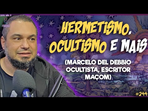 HERMETISMO, OCULTISMO E MAIS - MARCELO DEL DEBBIO - Isto Não É #244
