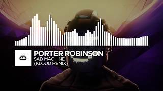 Porter Robinson - Sad Machine (KLOUD Remix)