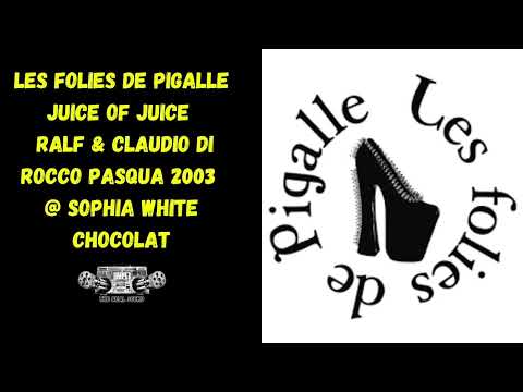 LES FOLIES DE PIGALLE - JUICE OF JUICE - RALF & CLAUDIO DI ROCCO PASQUA 2003 @ SOPHIA WHITE CHOCOLAT