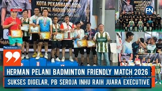 Herman Pelani Badminton Friendly Match 2026 Sukses Digelar, PB Seroja INHU Raih Juara Executive