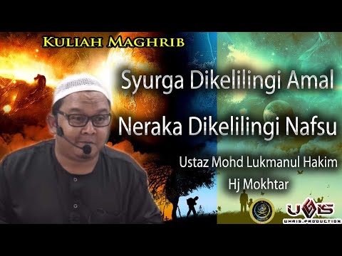 Syurga Dikekelingi Amal, Neraka Dikelilingi Nafsu- Ustaz Mohd Lukmanul Hakim Hj Mokhtar