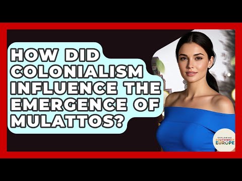 How Did Colonialism Influence The Emergence Of Mulattos? - Exploring Southwest Europe