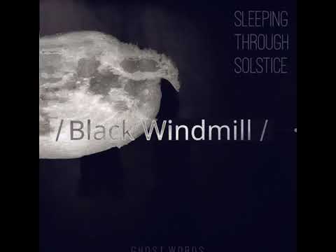 “Black Windmill” by Sleeping Through Solstice