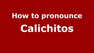 How to pronounce Calichitos