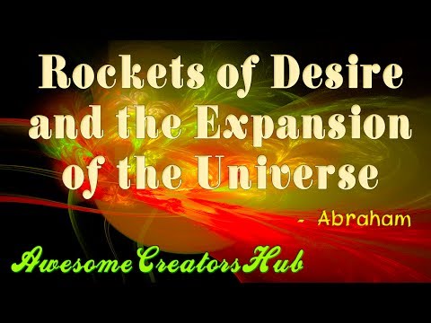 Abraham Hicks:  Rockets of Desire and the Expansion of the Universe