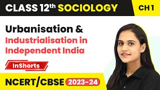 Urbanisation & Industrialisation in Independent India | Class 12 Sociology Inshorts #2024