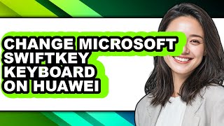 How to Change Microsoft Swiftkey Keyboard on Huawei (easy Method)