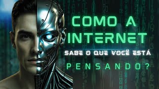 COMO A INTERNET 'SABE' O QUE VOCÊ ESTÁ PENSANDO?