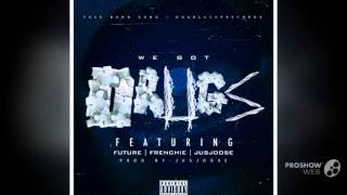 FUTURE , FRENCHIE & JUSJOOSE ( WE GOT DRUGS ) PRODUCED BY JUSJOOSE