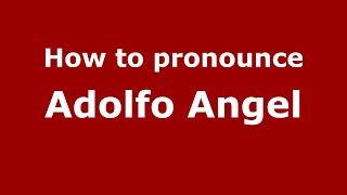 How to pronounce Adolfo Angel