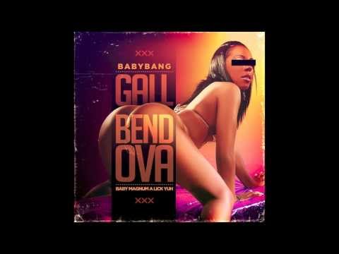 BABYBANG - GALL BEND OVA (MAGNUM A LICK YUH)