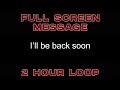 I Ll Be Back Soon 2 Hour Loop MAKE ME FULL SCREEN