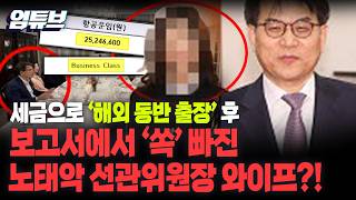 부인까지 세금으로 '비즈니스 해외 출장' 간 노태악, 외부 보고서에선 '부부동반' 누락?![엄튜브]