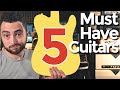 5 Must Have Guitars For Every Player