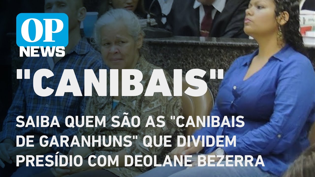 Saiba quem são as "Canibais De Garanhuns" que dividem presídio com Deolane Bezerra l O POVO NEWS