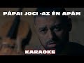 PÁPAI JOCI : AZ ÉN APÁM - KARAOKE PÁPAI JOCI : AZ ÉN APÁM - KARAOKE