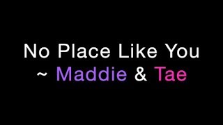 No Place Like You ~ Maddie &amp; Tae Lyrics