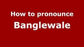 How to pronounce Banglewale