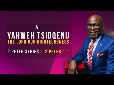 YAHWEH TSIDQENU (The Lord Our Righteousness) - 2 Peter 1:1 | David Antwi