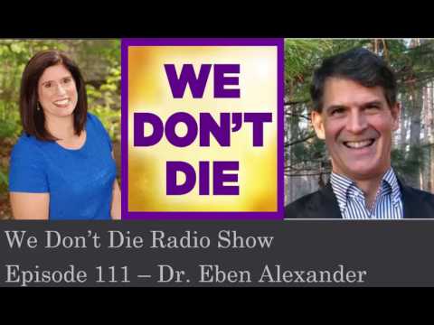 Episode 111 Neurosurgeon Dr. Eben Alexander talks Proof of Heaven on We Don't Die Radio Show