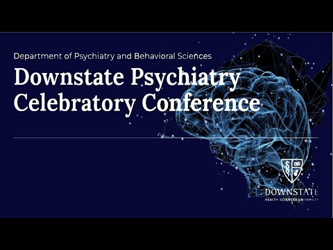 Department of Psychiatry & Behavioral Sciences | Downstate Psychiatry Celebratory Conference Part I