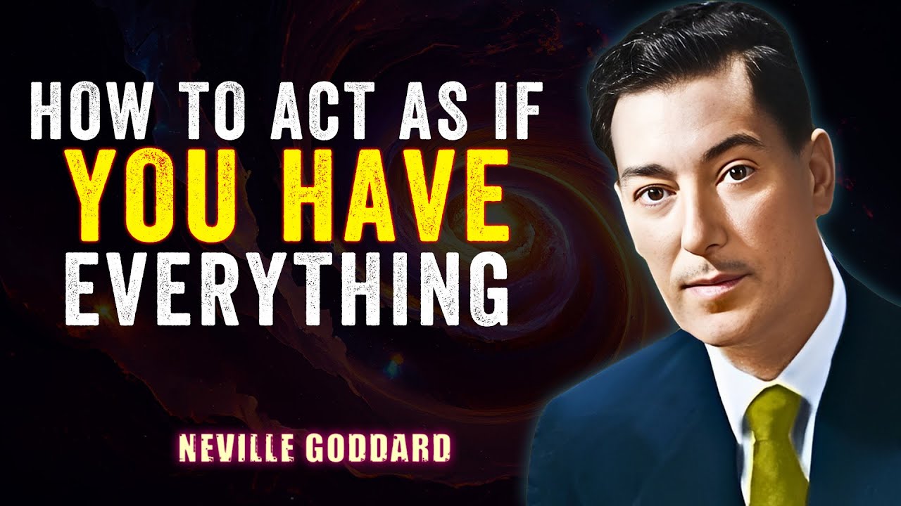 HOW TO ACT AS IF YOU HAVE EVERYTHING '' - NEVILLE GODDARD