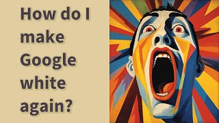 How do I make Google white again?