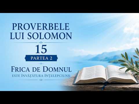 Proverbele lui Solomon 15 | Partea 2 | Frica de Domnul este învățătura înțelepciunii