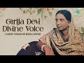 Girija Devi Divine Voice | A Journey Through Her Musical Heritage | Indian Classical Soothing Music