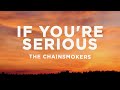 The Chainsmokers - If You're Serious (Lyrics)