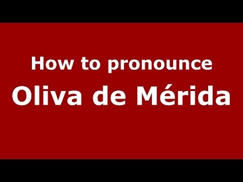 How to pronounce Oliva de Mérida (Spanish/Spain) - PronounceNames.com