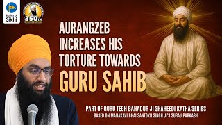 Aurangzeb Increases his Torture | Sri Gurpartap Suraj Granth Katha – Ep29