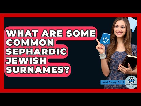 What Are Some Common Sephardic Jewish Surnames? - Jewish Teachings For All