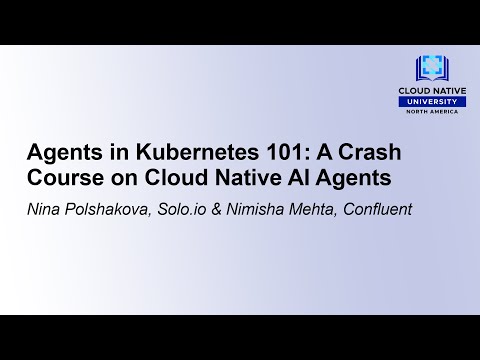 Agents in Kubernetes 101: A Crash Course on Cloud Native AI Agents - Nina Polshakova & Nimisha Mehta