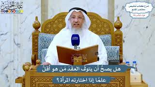 5224- هل يصحُّ أن يتولّى العقدَ مَن هو أقلُّ علمًا إذا اختارته المرأة؟ - عثمان الخميس