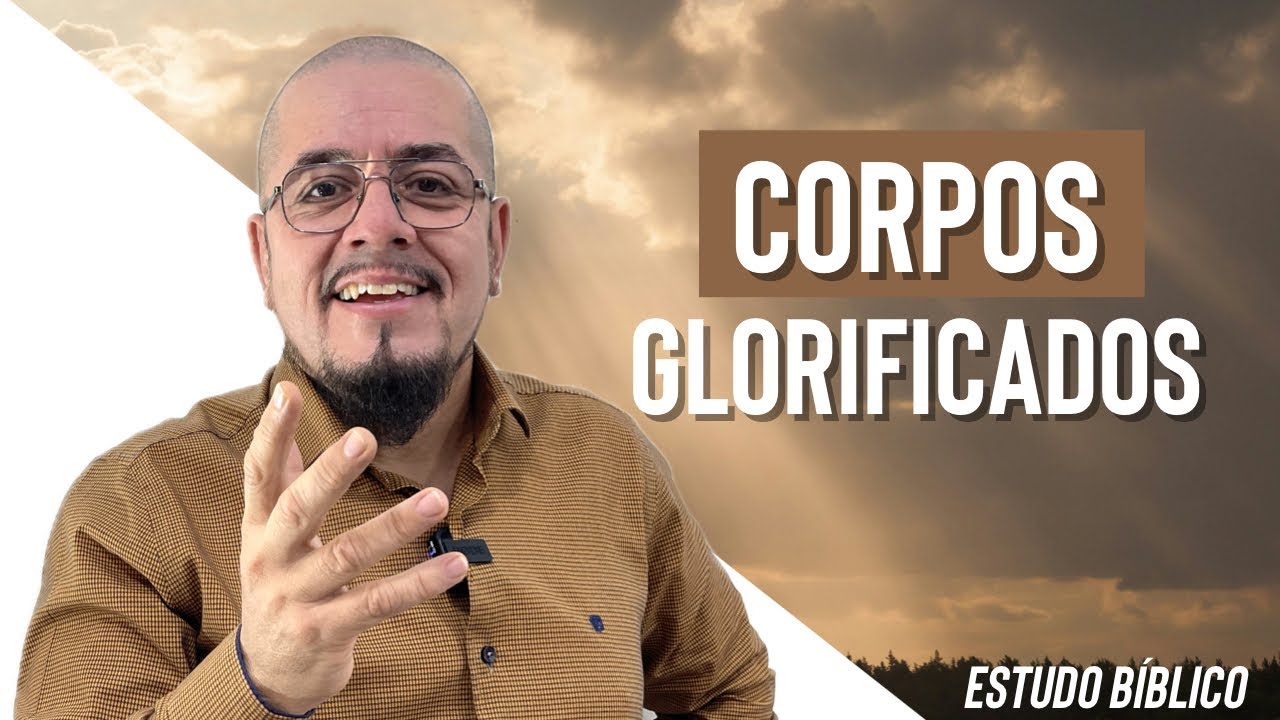 Corpos glorificados após a ressurreição - Estudo Bíblico e Teológico