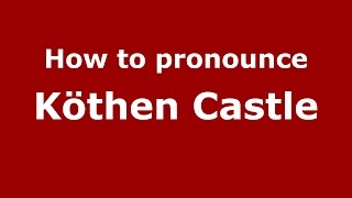 How to pronounce Köthen Castle