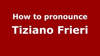How to pronounce Tiziano Frieri