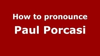 How to pronounce Paul Porcasi