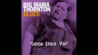 ♚Big Mama Thornton   Gonna Leave You ♚