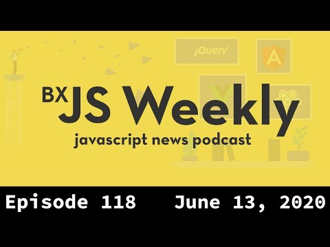 BxJS Weekly Ep. 118 - June 13, 2020 (javascript news podcast)