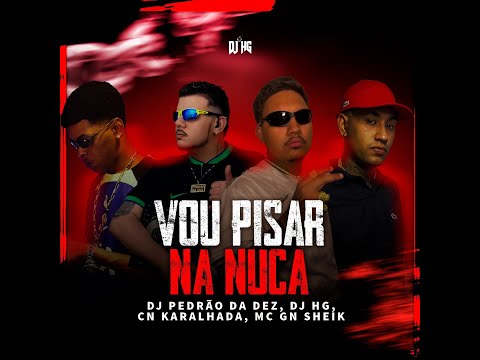 VOU PISAR NA NUCA - MCs GN Sheik e CN Karalhada - DJs Pedrão DaDez e DJ HG